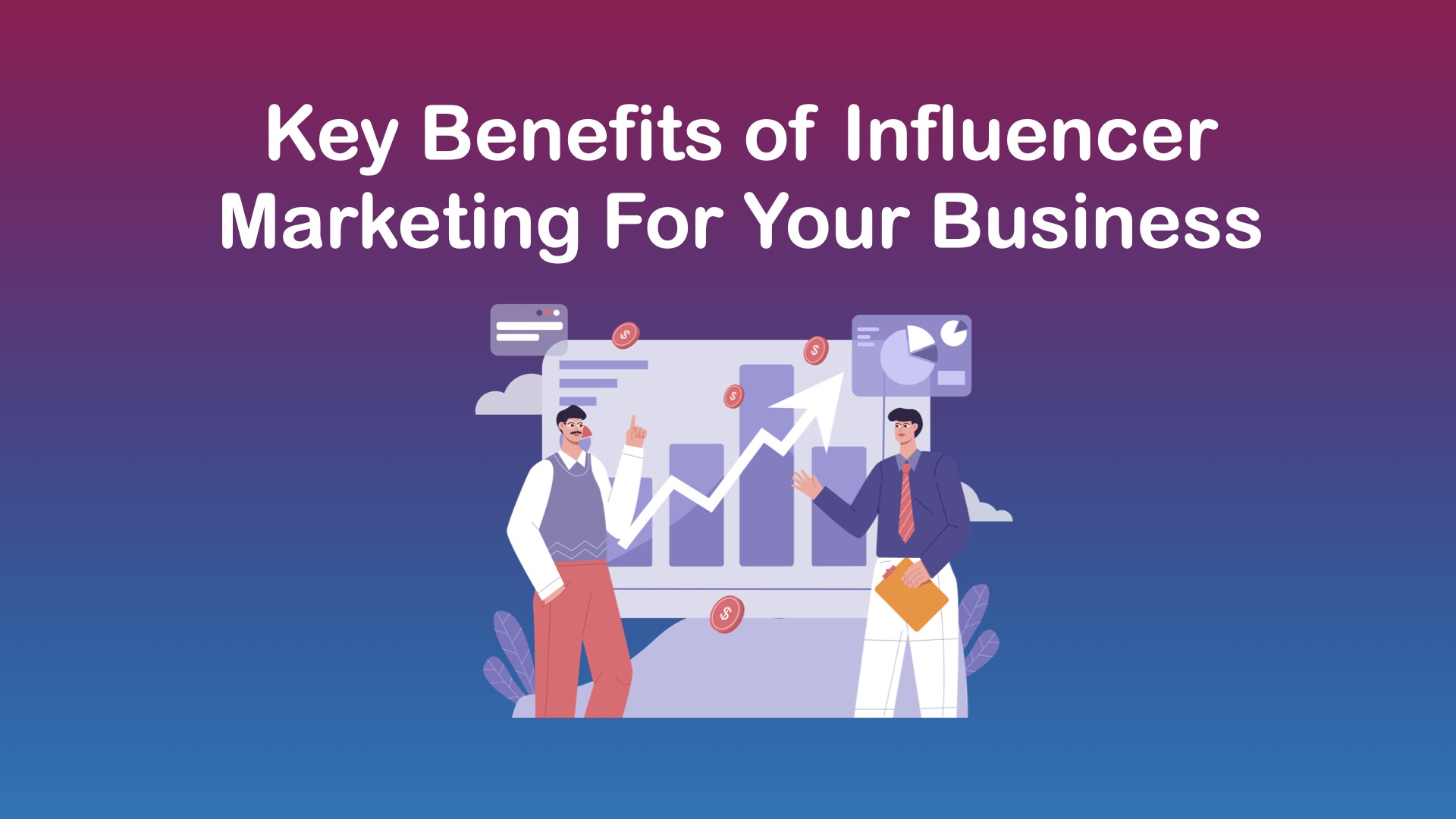 Key Benefits of Influencer Marketing For Your Business